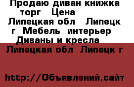 Продаю диван-книжка торг › Цена ­ 3 000 - Липецкая обл., Липецк г. Мебель, интерьер » Диваны и кресла   . Липецкая обл.,Липецк г.